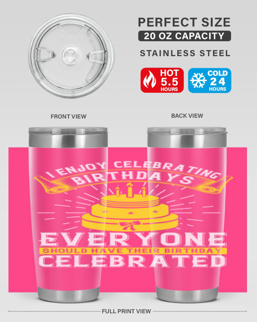 I enjoy celebrating birthdays Everyone should have their birthday celebrated Style 74#- birthday- tumbler