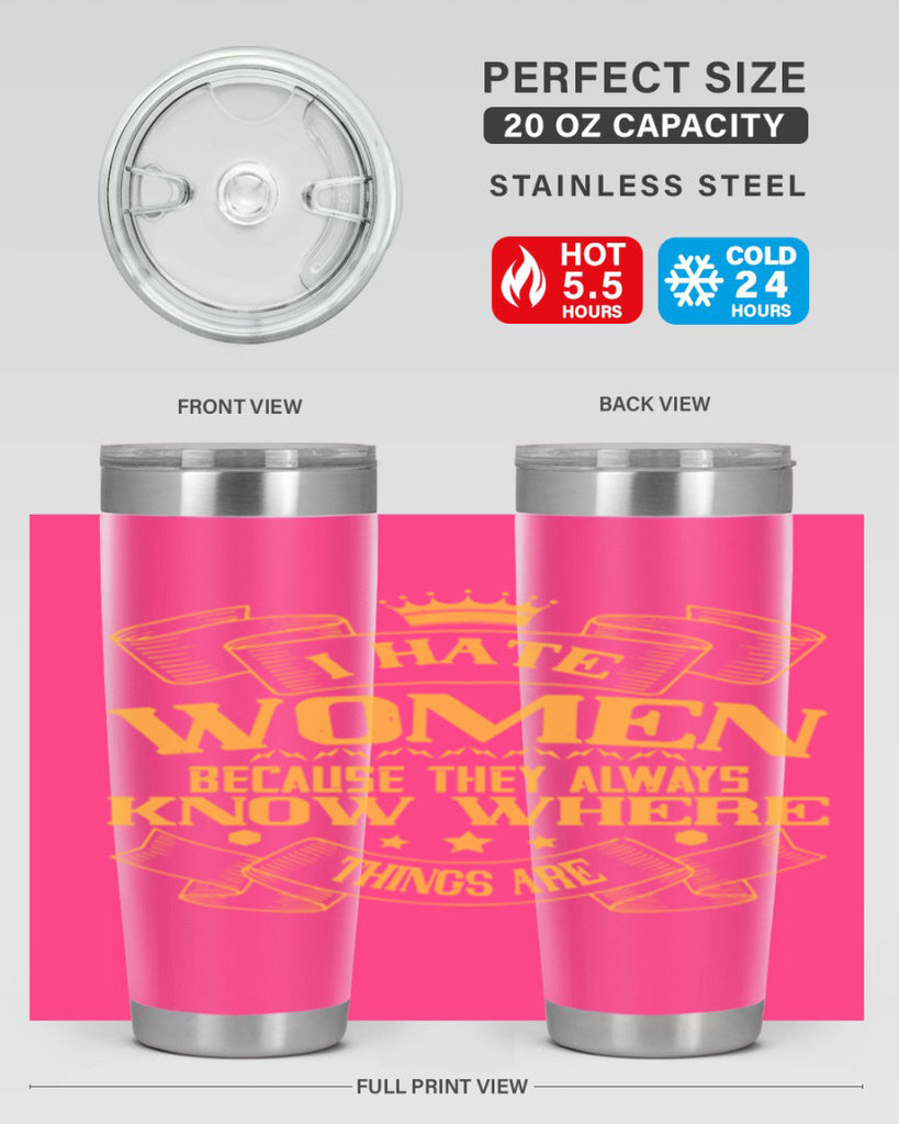 I hate women because they always know where things are Style 57#- womens day- Tumbler