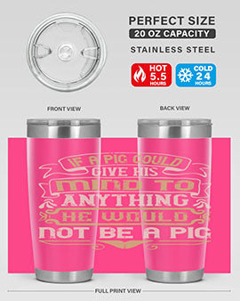 If a pig could give his mind to anything he would not be a pigg Style 56#- pig- Tumbler