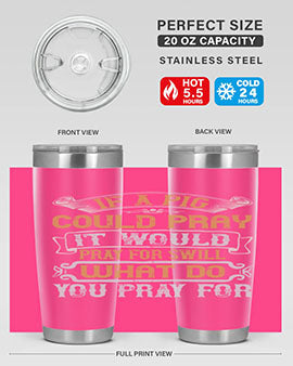 If a pig could pray it would pray for swill What do you pray for Style 54#- pig- Tumbler