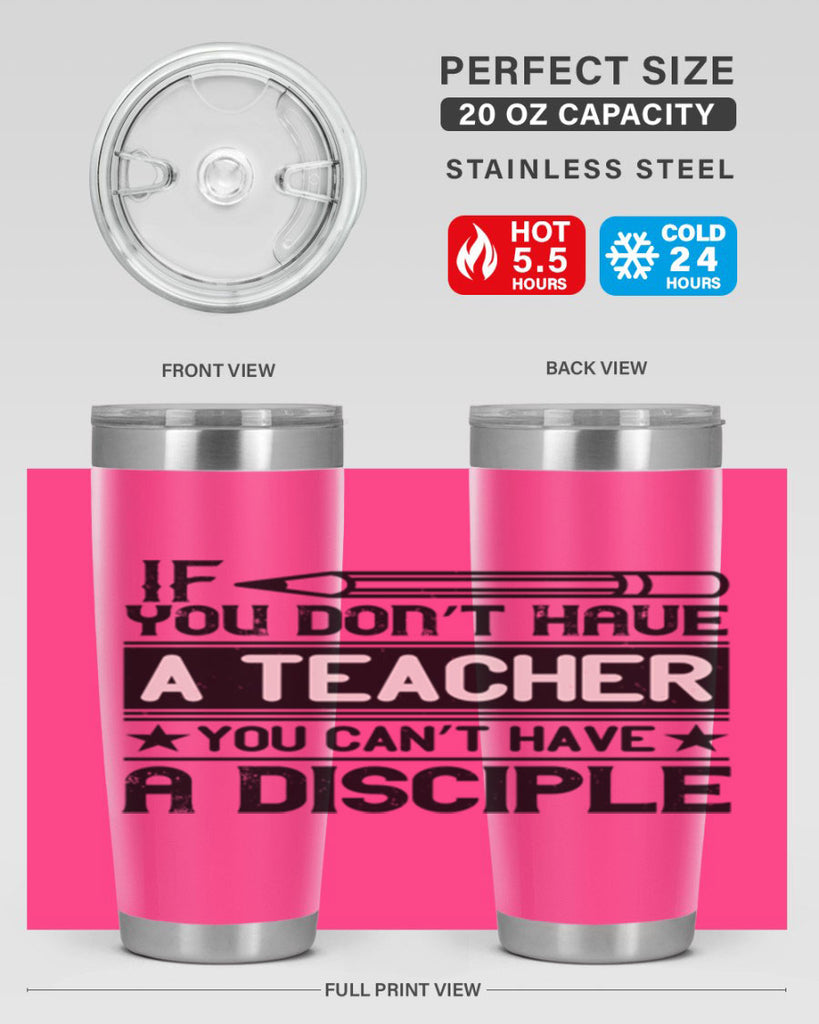 If you don’t have a teacher you can’t have a disciple Style 99#- teacher- tumbler