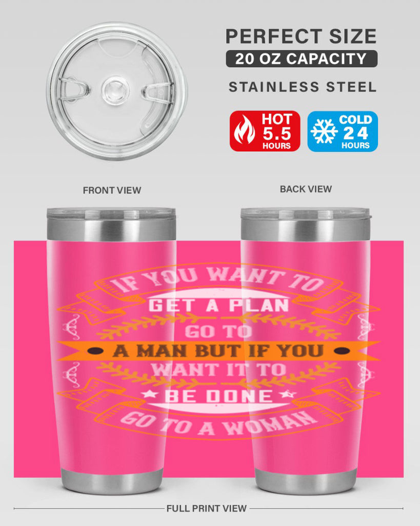 If you want to get a plan go to a man but if you want it to be done go to a woman Style 55#- womens day- Tumbler