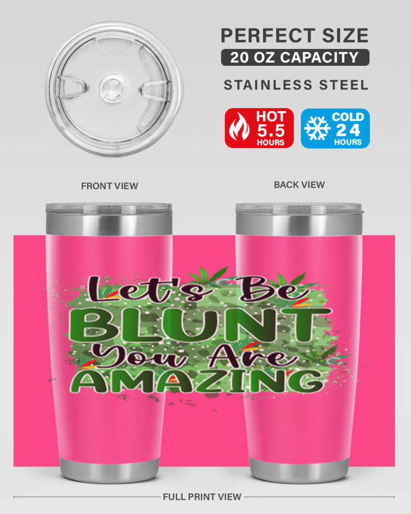 Lets Be Blunt You Are Amazing 180#- marijuana- Tumbler