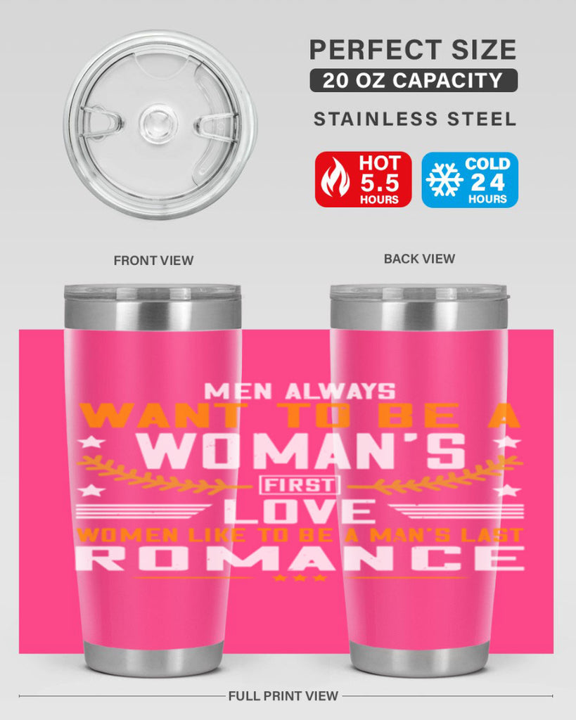 Men always want to be a womans first love women like to be a mans last romance Style 49#- womens day- Tumbler