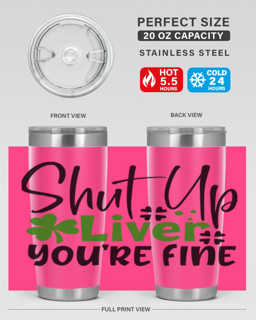 Shut Up Liver Youre Fine Style 146#- St Patricks Day- Tumbler
