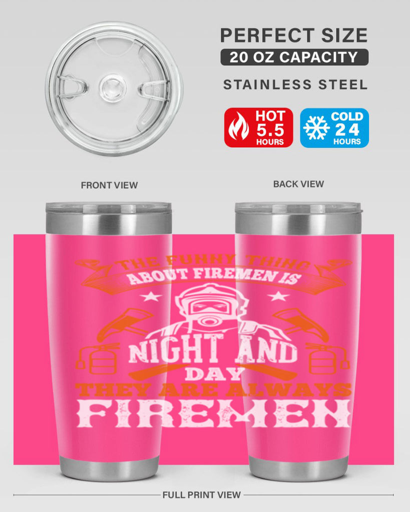 The funny thing about firemen is night and day they are always firemen Style 28#- fire fighter- tumbler
