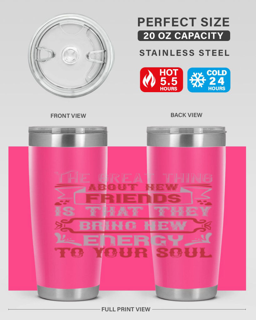 The great thing about new friends is that they bring new energy to your soul Style 36#- Best Friend- Tumbler