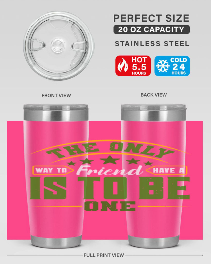 The only way to have a friend is to be one Style 44#- Best Friend- Tumbler