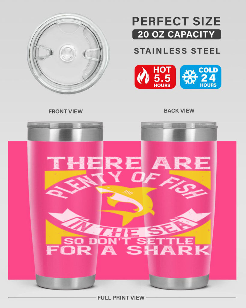 There are plenty of fish in the sea so dont settle for a shark Style 16#- shark  fish- Tumbler