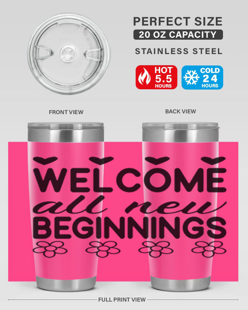 Welcome all new beginnings  593#- spring- Tumbler