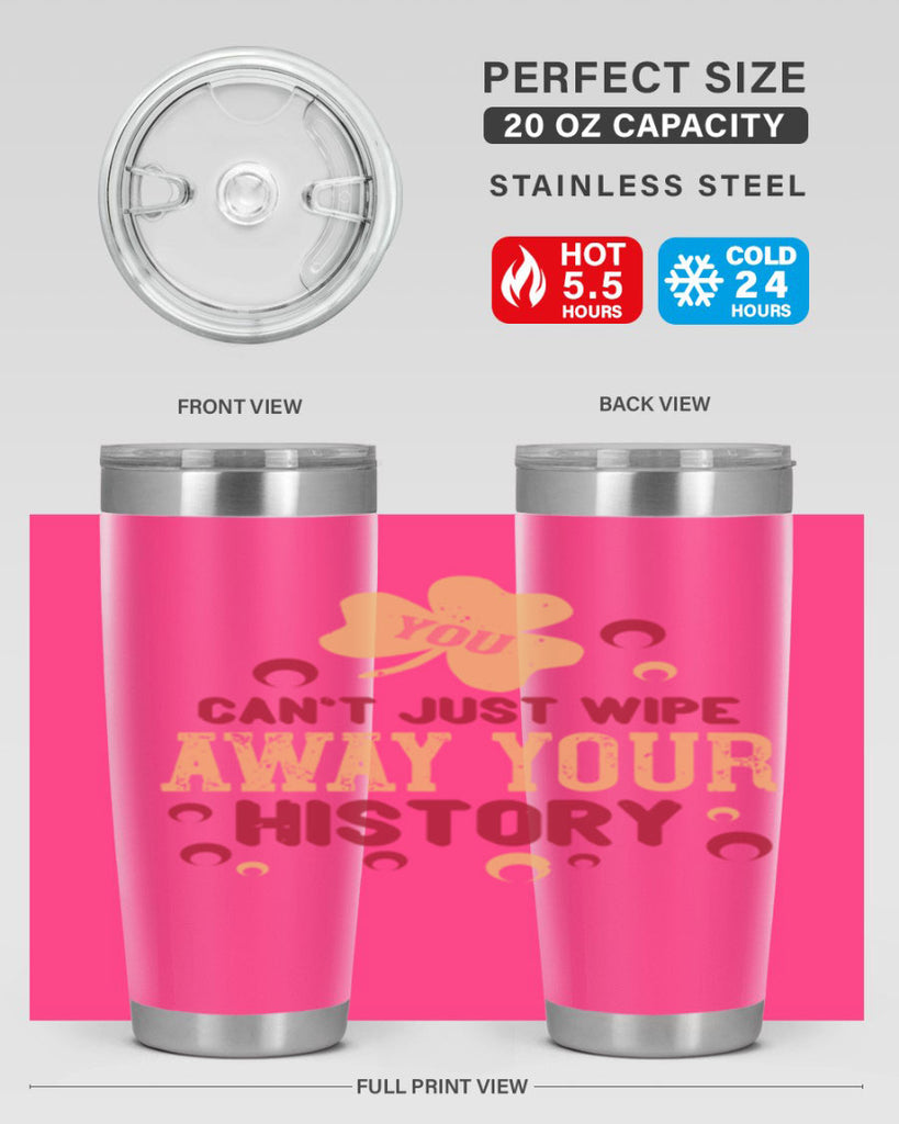 You cant just wipe away your history Style 12#- baby- Tumbler