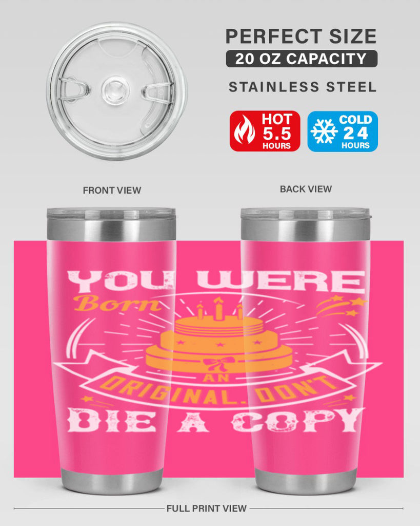 You were born an original Dont die a copy Style 10#- birthday- tumbler