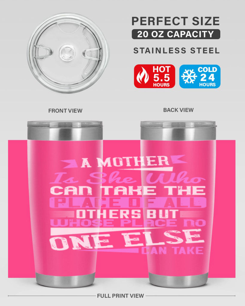 a mother is she who can take the place of all others but whose place no one else can take 243#- mom- Tumbler