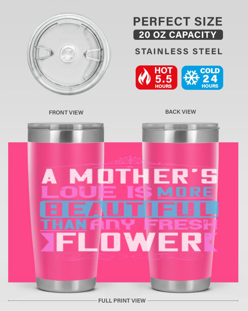 a mother’s love is more beautiful than any fresh flower 230#- mom- Tumbler