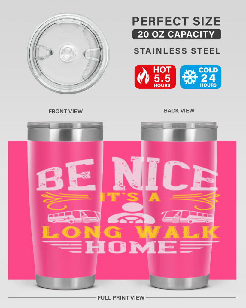 be nice its a long walk home Style 48#- bus driver- tumbler