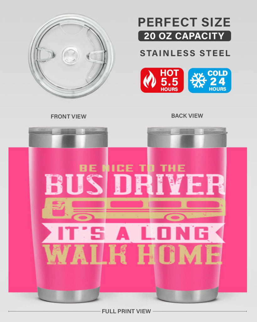 be nice to the bus driver it’s a long walk home Style 46#- bus driver- tumbler