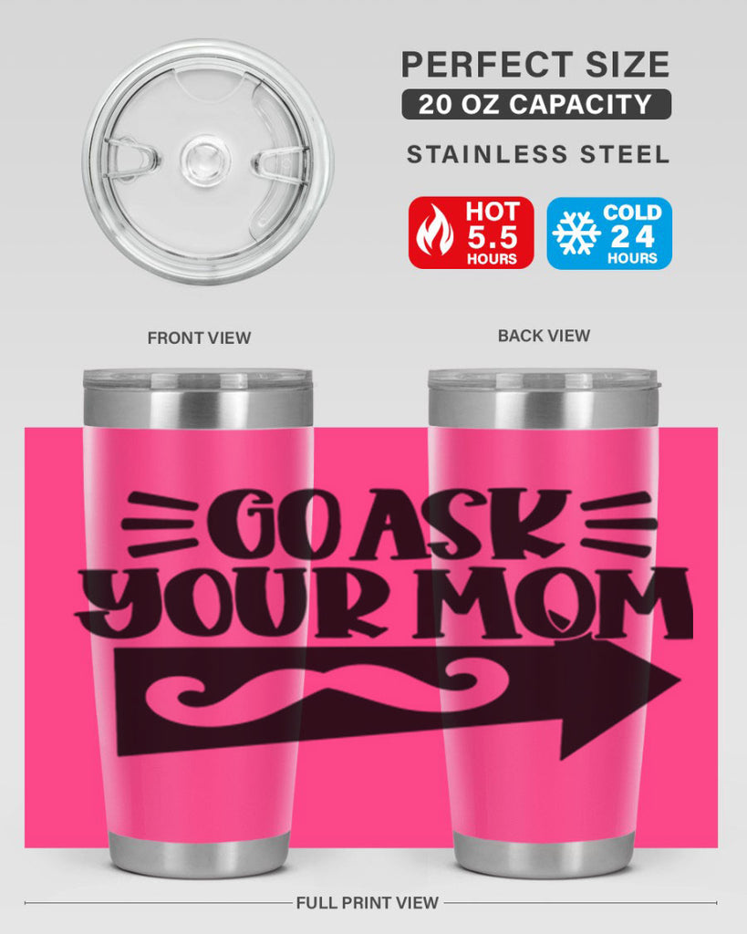 go ask your mom 50#- fathers day- Tumbler