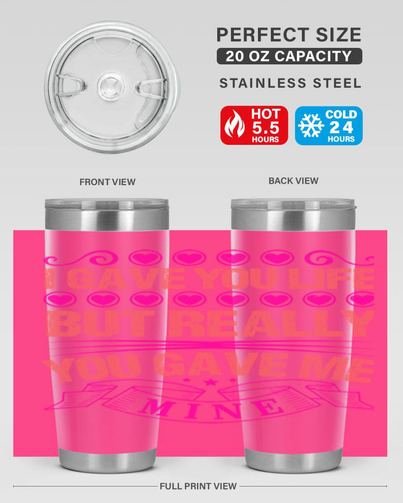 i gave you life but really you gave me mine 70#- mothers day- Tumbler