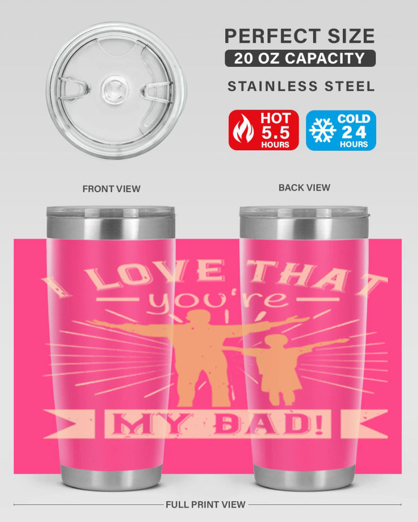 i love that youre my dad 240#- fathers day- Tumbler