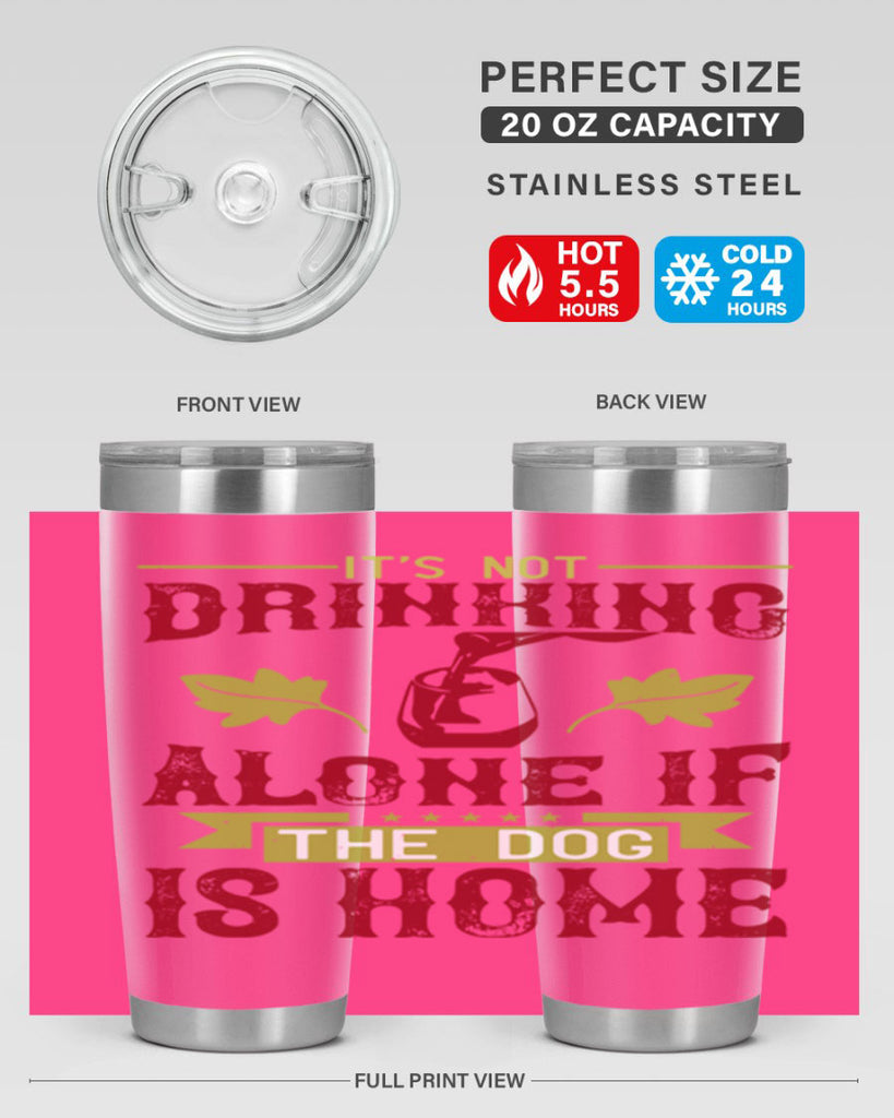 it’s not drinking alone if the dog is home 131#- wine- Tumbler