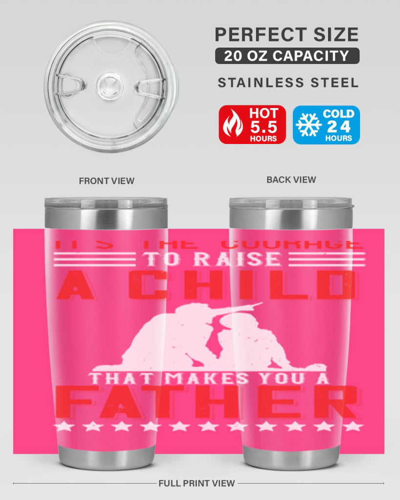 it’s the courage to raise a child that makes you a father 223#- fathers day- Tumbler