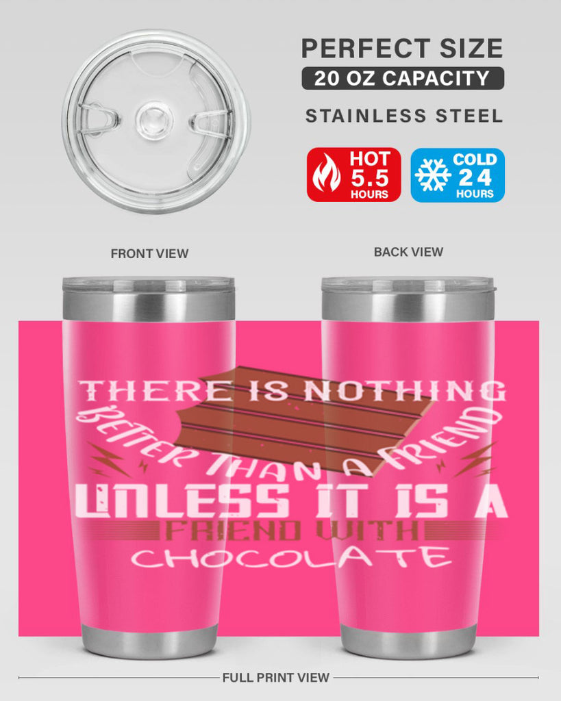 there is nothing better than a friend unless it is a friend with chocolate 15#- chocolate- Tumbler