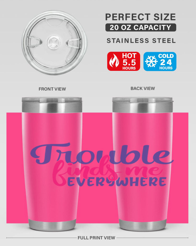 trouble finds me everywhere 363#- mom- Tumbler