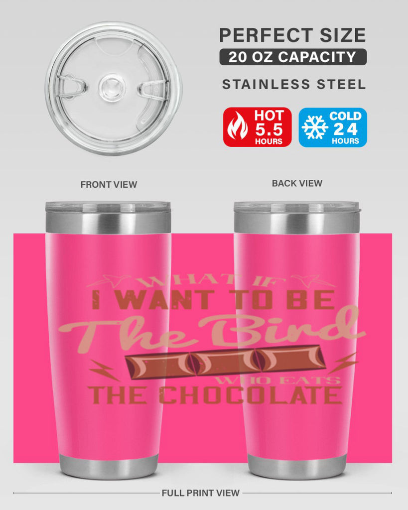 what if i want to be the bird who eats the chocolate 12#- chocolate- Tumbler