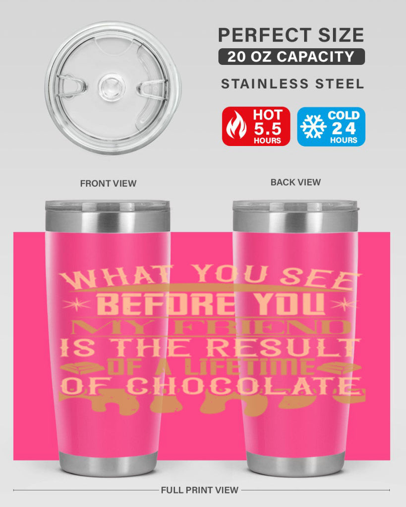 what you see before you my friend is the result of a lifetime of chocolate 11#- chocolate- Tumbler