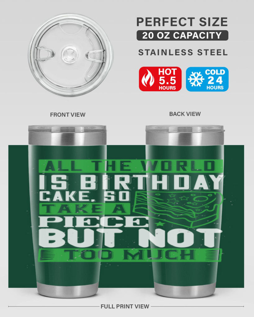 All the world is birthday cake so take a piece but not too much Style 100#- birthday- tumbler