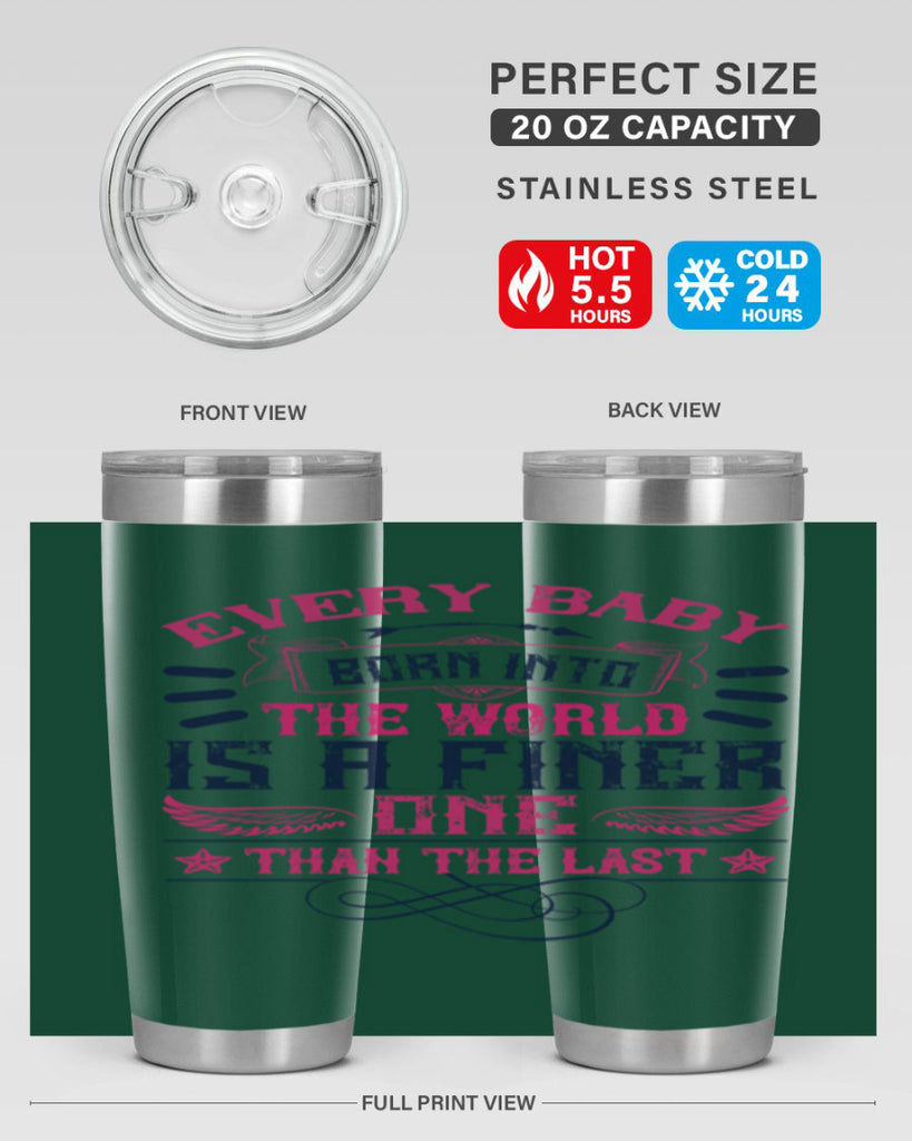 Every baby born into the world is a finer one than the last Style 125#- baby- tumbler