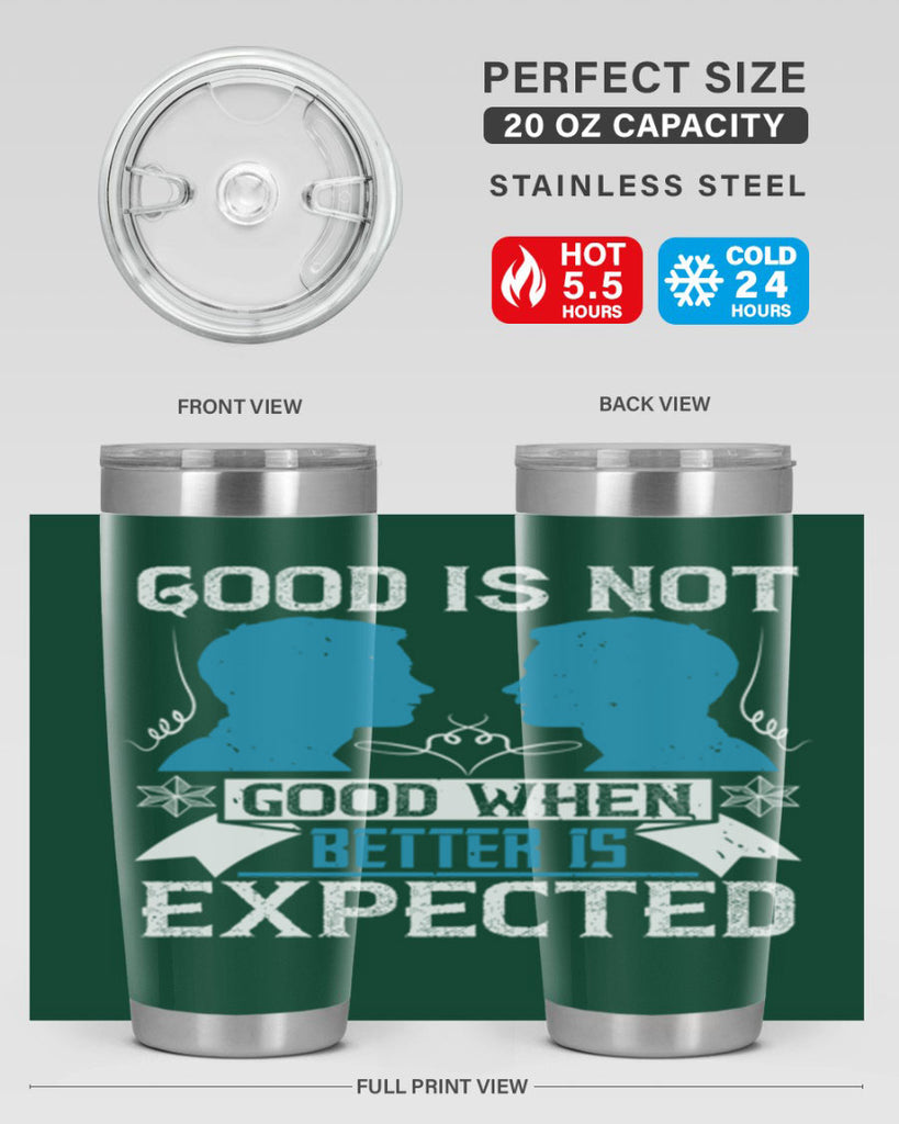 Good is not good when better is expected Style 34#- coaching- tumbler