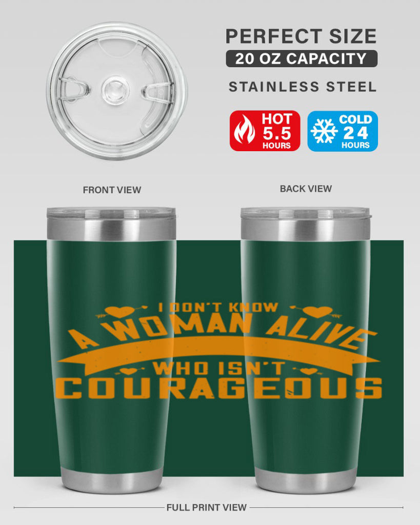 I dont know a woman alive who isnt courageous Style 59#- womens day- Tumbler