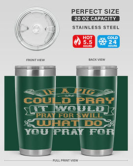 If a pig could pray it would pray for swill What do you pray for Style 54#- pig- Tumbler