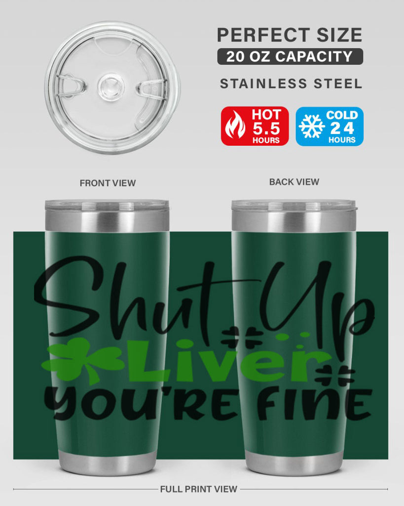 Shut Up Liver Youre Fine Style 146#- St Patricks Day- Tumbler