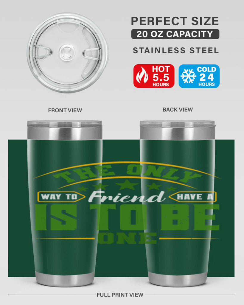 The only way to have a friend is to be one Style 44#- Best Friend- Tumbler