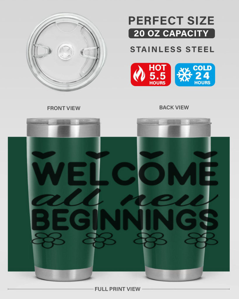 Welcome all new beginnings  593#- spring- Tumbler