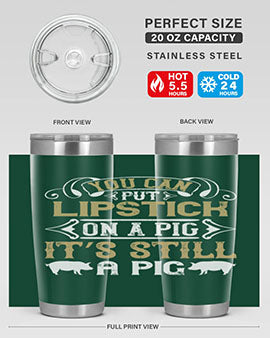 You can put lipstick on a pig It’s still a pig Style 9#- pig- Tumbler