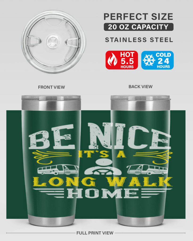 be nice its a long walk home Style 48#- bus driver- tumbler