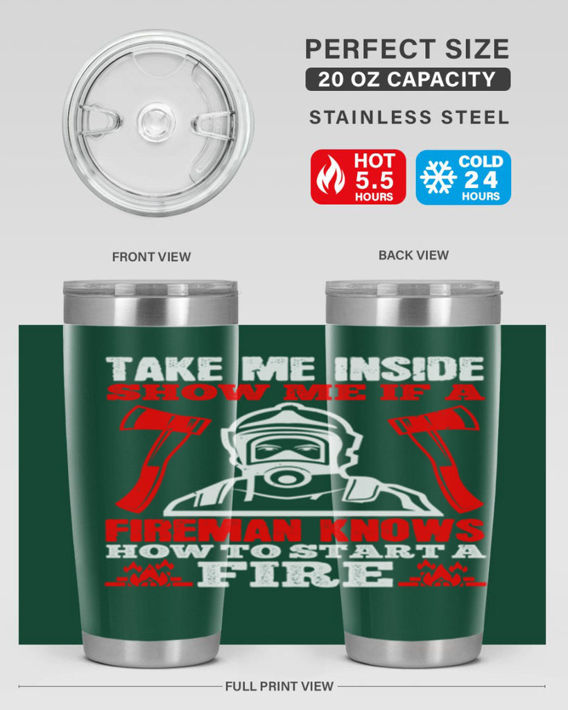 take me inside show me if a fireman knows how to starta fire Style 30#- fire fighter- tumbler