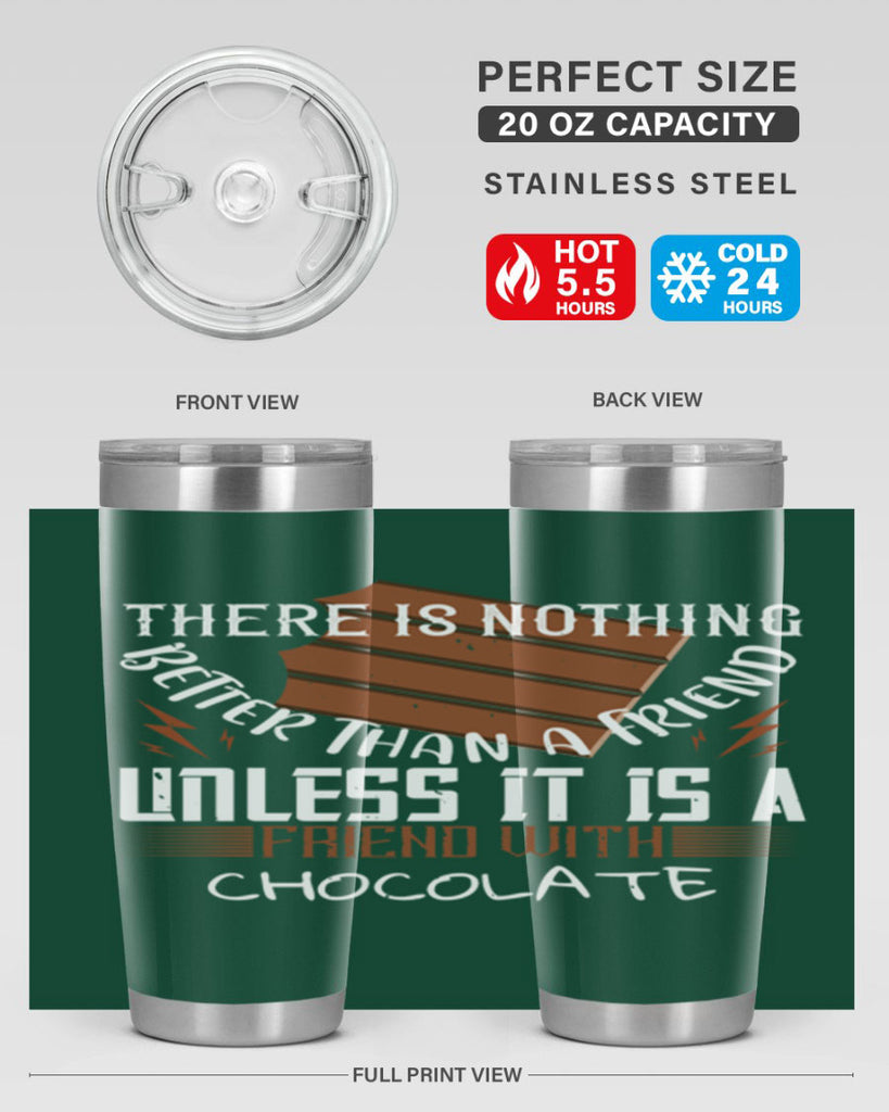 there is nothing better than a friend unless it is a friend with chocolate 15#- chocolate- Tumbler