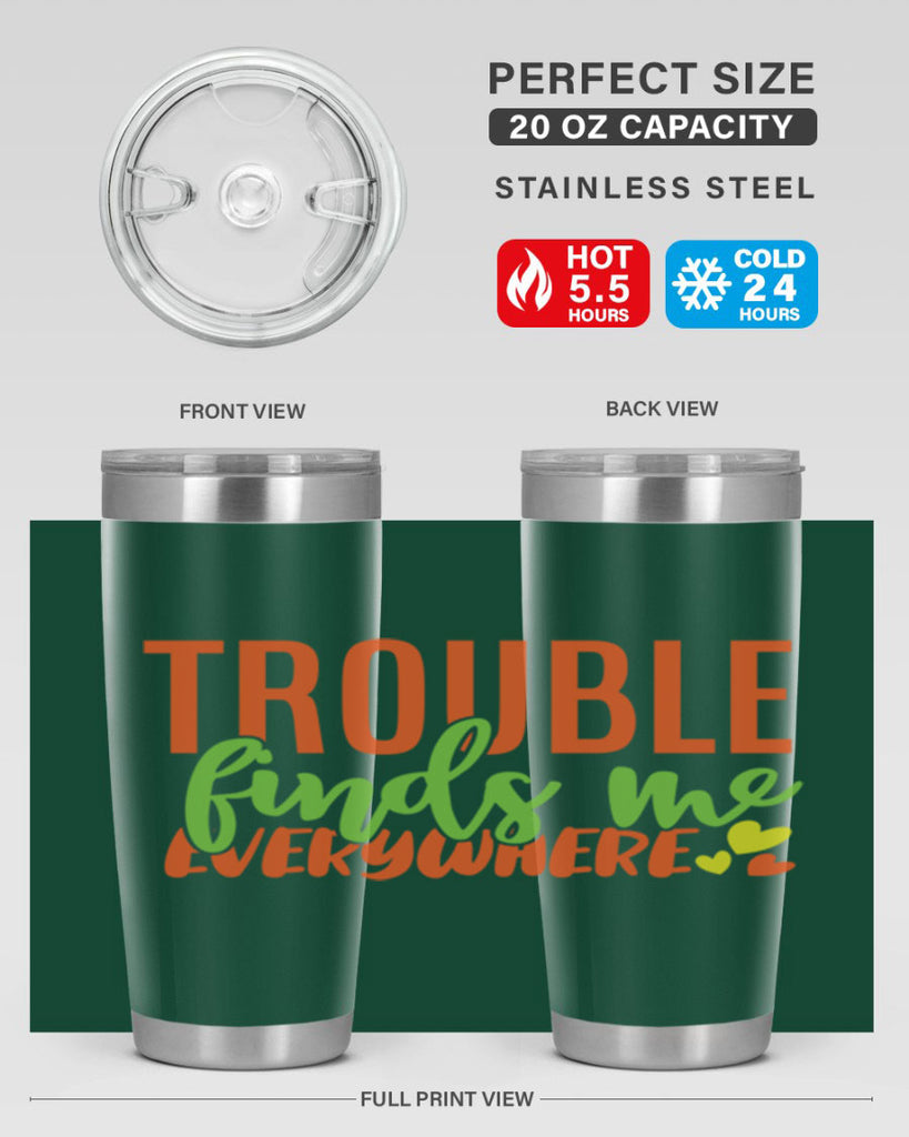 trouble finds me everywhere 362#- mom- Tumbler