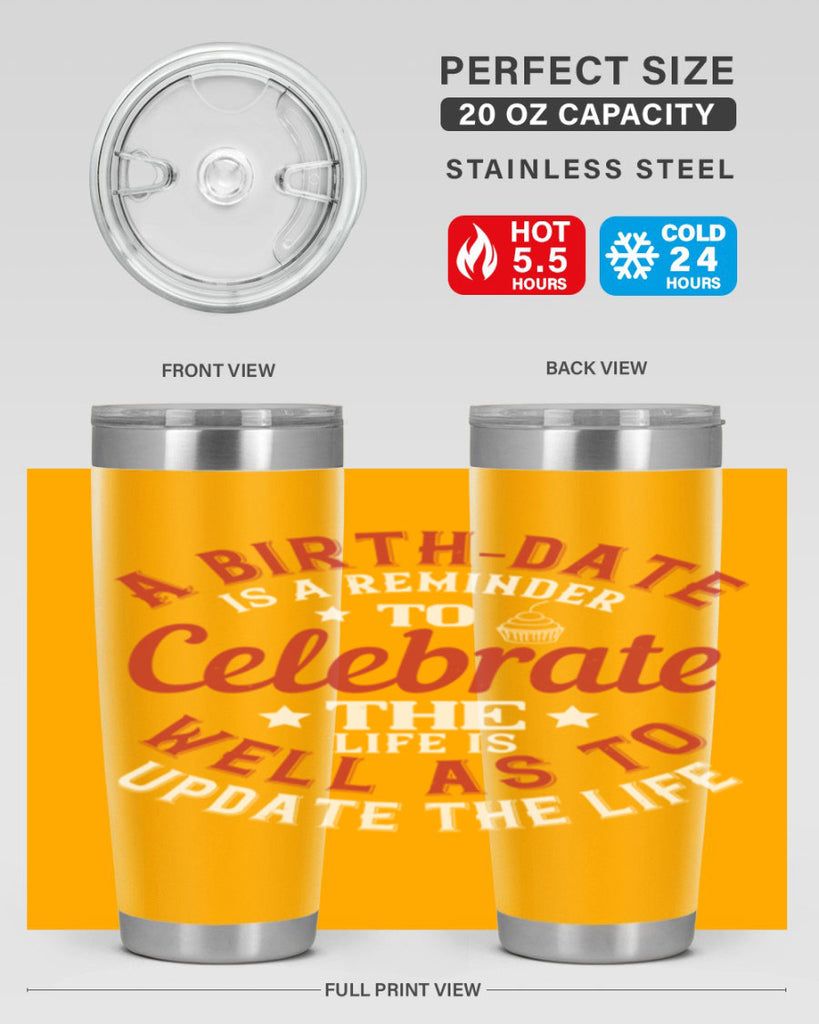 A birthdate is a reminder to celebrate the life as well as to update the life Style 104#- birthday- tumbler