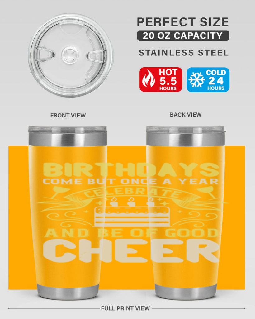 Birthdays come but once a year celebrate and be of good cheer Style 106#- birthday- tumbler