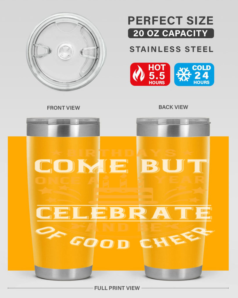 Birthdays come but once a year celebrate and be of good cheer Style 96#- birthday- tumbler