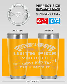 Don’t wrestle with pigs You both get dirty and the pig likes it Style 86#- pig- Tumbler