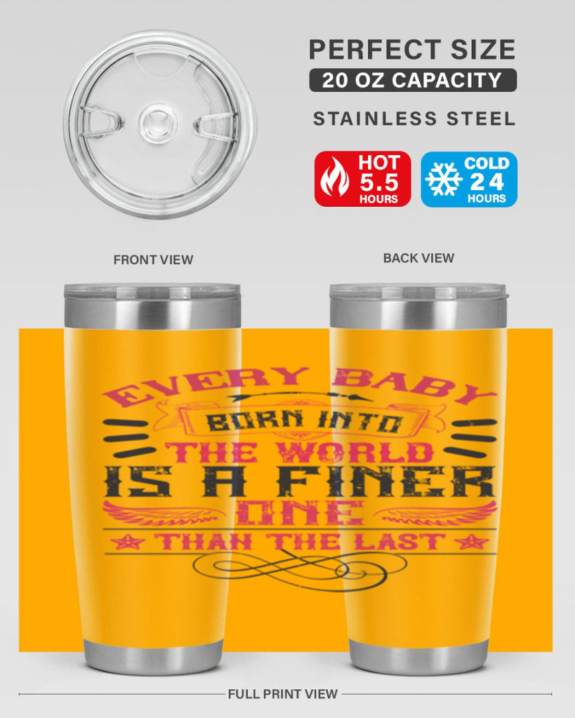 Every baby born into the world is a finer one than the last Style 125#- baby- tumbler