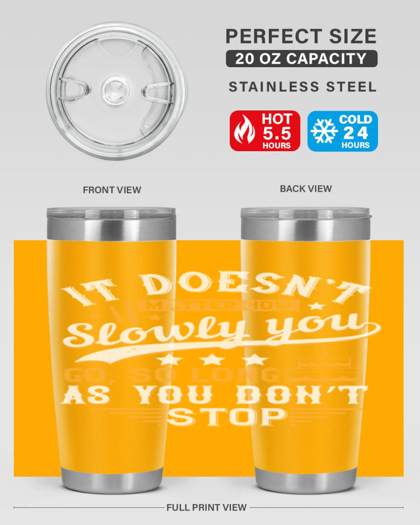 It doesn’t matter how slowly you go so long as you don’t stop Style 70#- birthday- tumbler