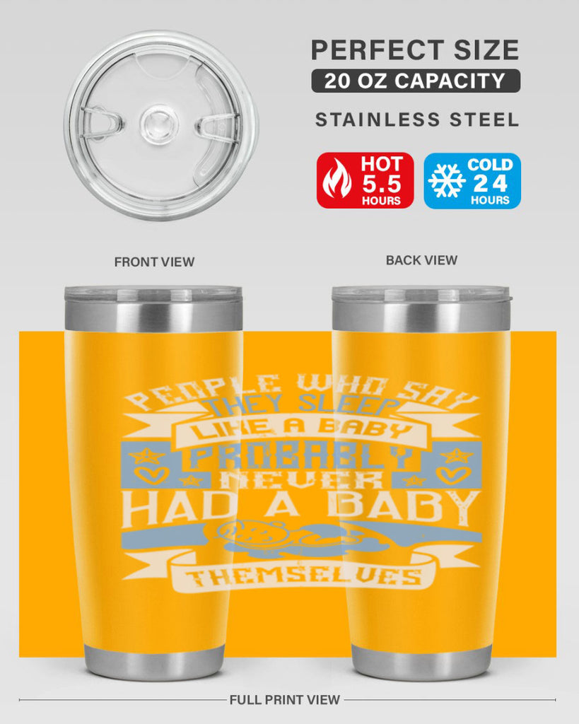 People who say they sleep like a baby probably never had a baby themselves Style 111#- baby- tumbler