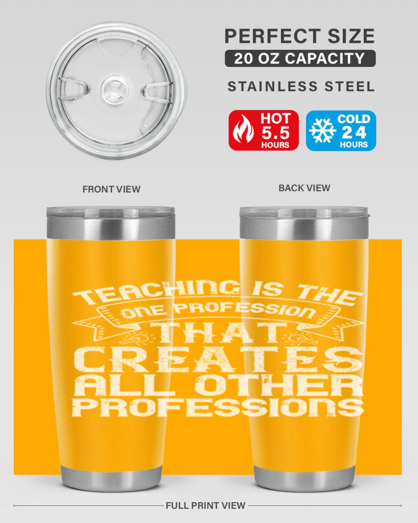 Teaching is the one profession that creates all other professions Style 7#- teacher- tumbler